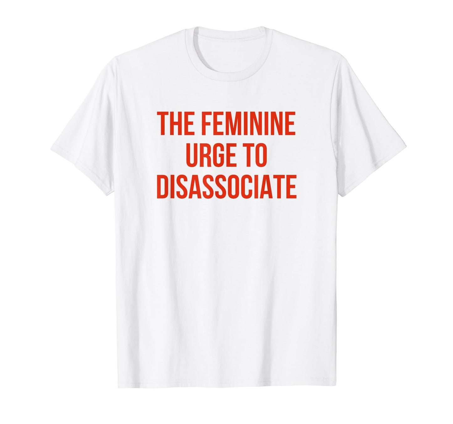 Feminine Urge To Disassociate Funny Y2K T-Shirt - Aesthetic Graphic Unisex - T-Shirt, Sweatshirt, Hoodie