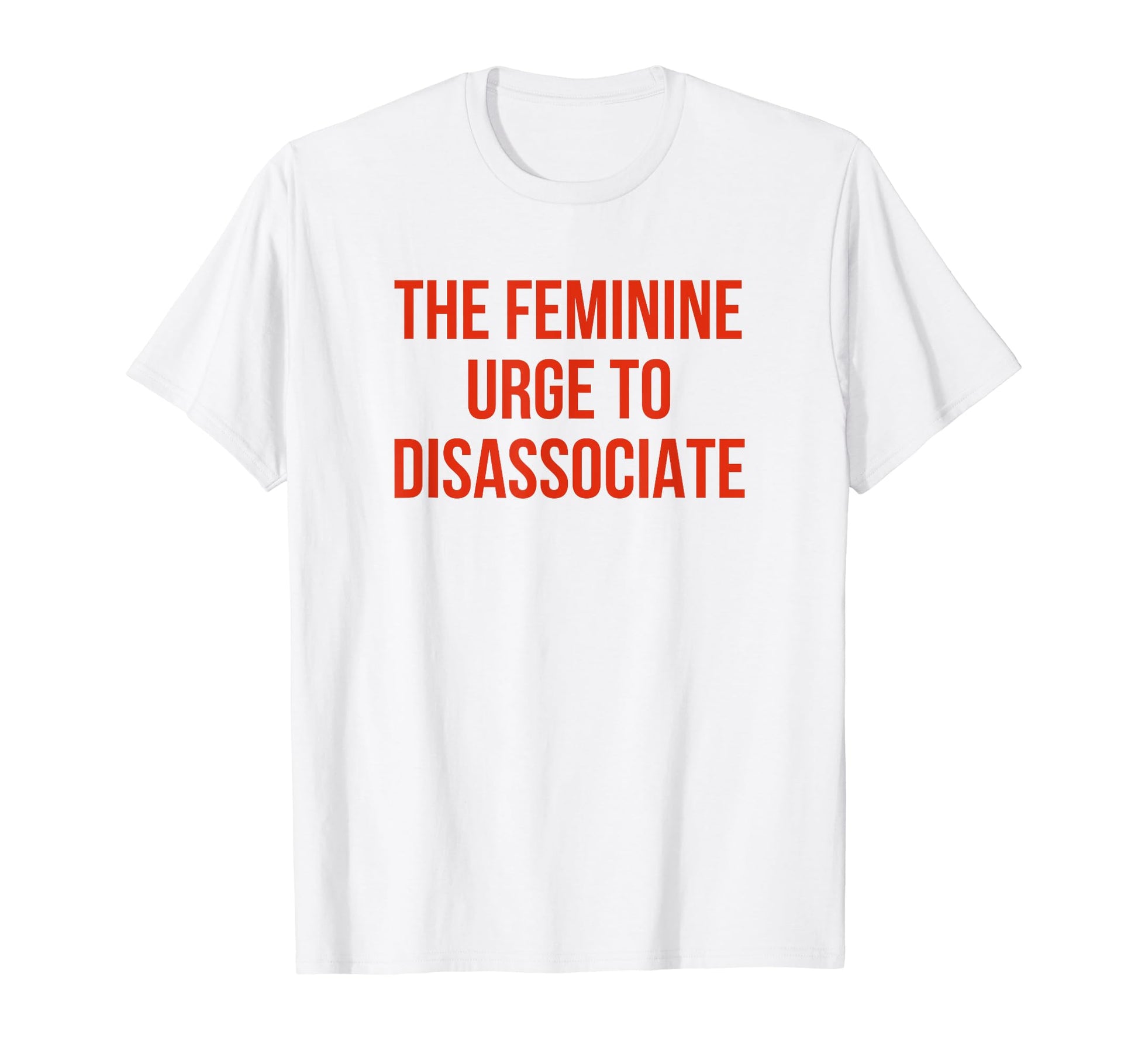 Feminine Urge To Disassociate Funny Y2K T-Shirt - Aesthetic Graphic Unisex - T-Shirt, Sweatshirt, Hoodie