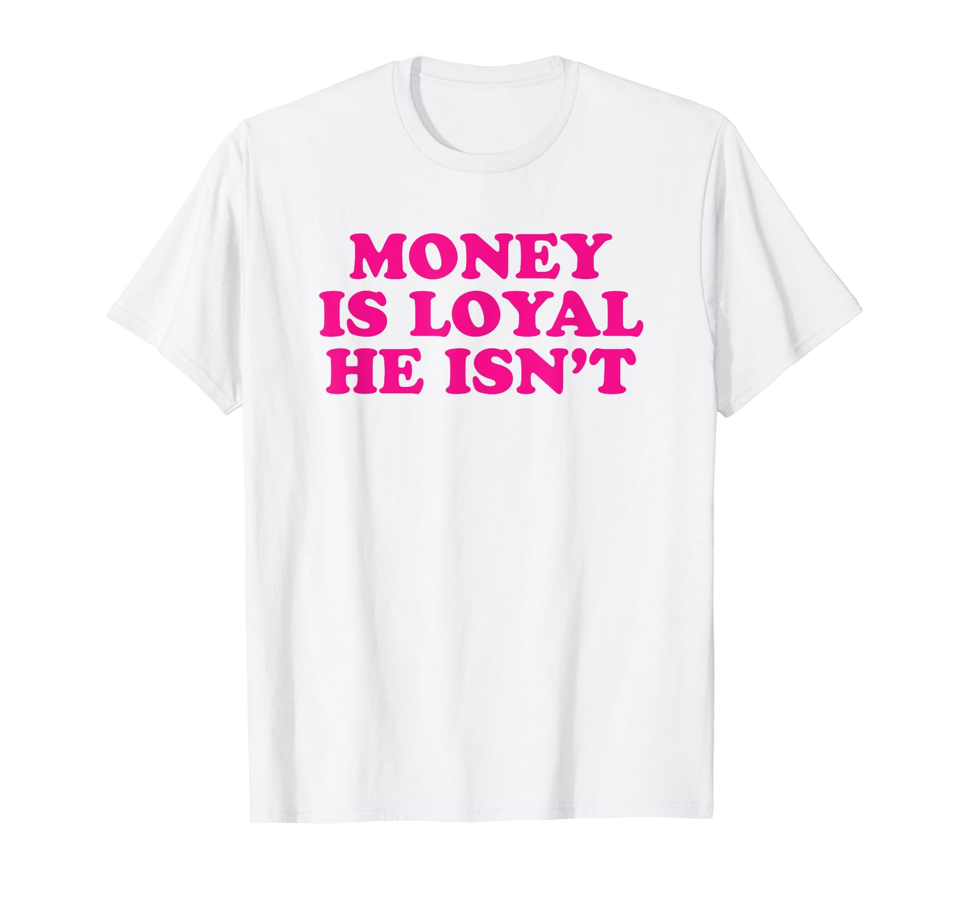 Money Is Loyal He Isnt Funny Y2K T-Shirt - Graphic Print for Adults - T-Shirt, Sweatshirt, Hoodie