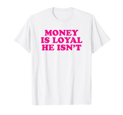 Money Is Loyal He Isnt Funny Y2K T-Shirt - Graphic Print for Adults - T-Shirt, Sweatshirt, Hoodie