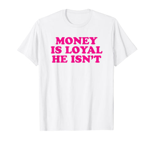 Money Is Loyal He Isnt Funny Y2K T-Shirt - Graphic Print for Adults - T-Shirt, Sweatshirt, Hoodie