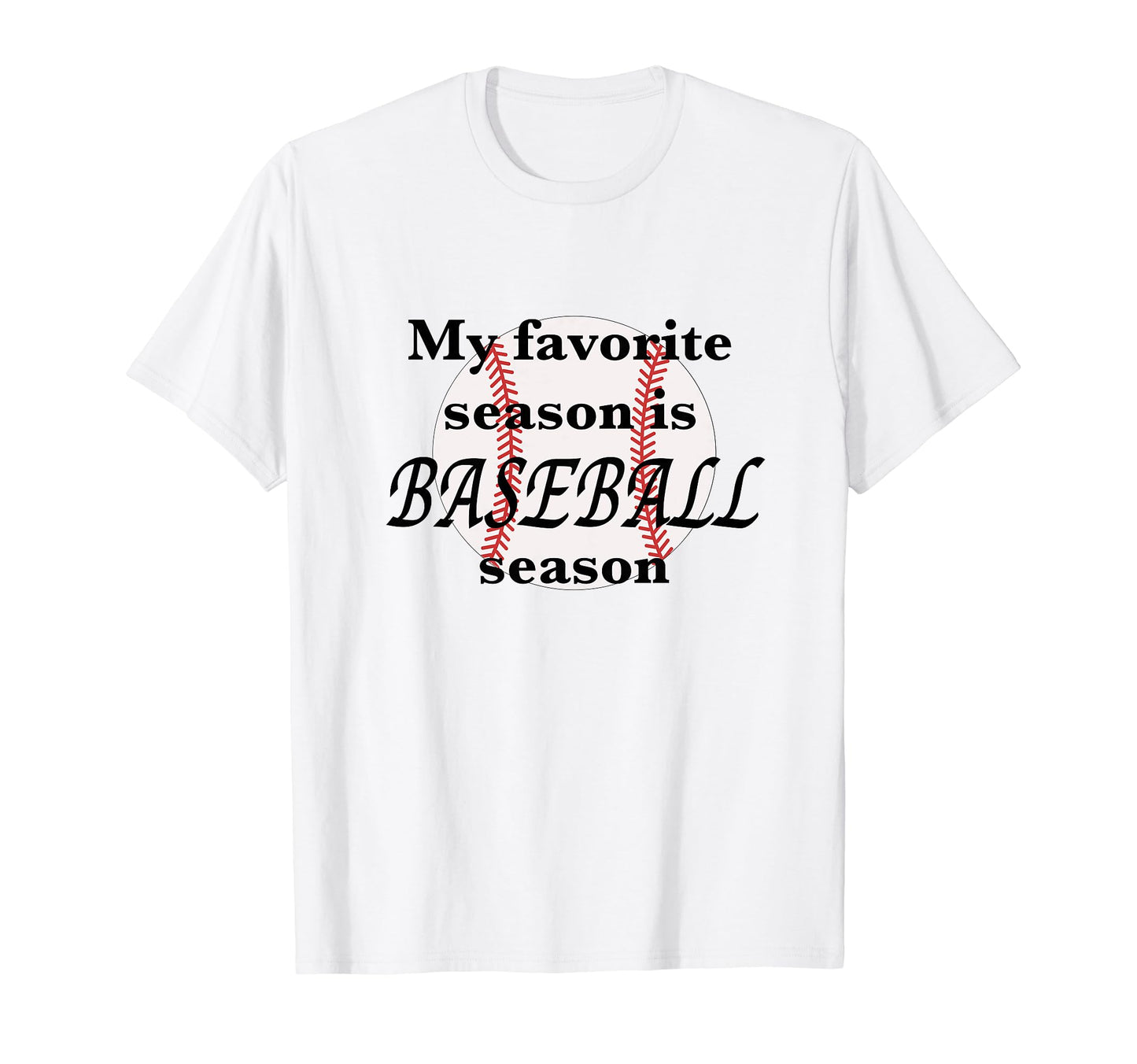 Baseball Season Is My Favorite Baseball T-Shirt - Novelty Apparel Unisex - T-Shirt, Sweatshirt, Hoodie
