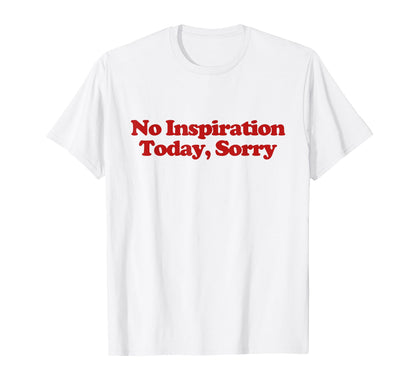 No Inspiration Today Sorry Y2K Aesthetic T-Shirt - Custom Art Print Unisex - T-Shirt, Sweatshirt, Hoodie