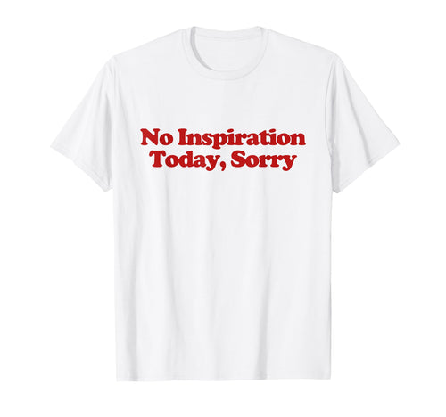 No Inspiration Today Sorry Y2K Aesthetic T-Shirt - Custom Art Print Unisex - T-Shirt, Sweatshirt, Hoodie