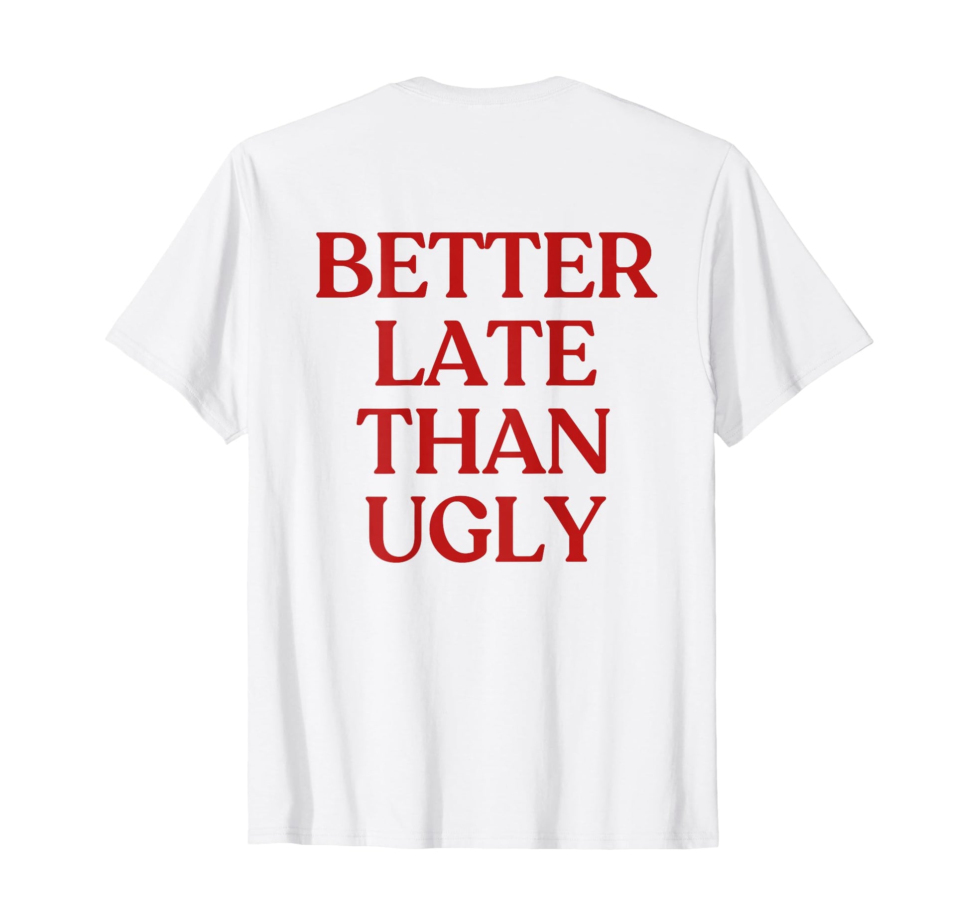 Better Late Than Ugly Y2K Aesthetic Trendy T-Shirt - Graphic Print Unisex - T-Shirt, Sweatshirt, Hoodie