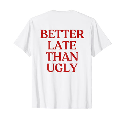 Better Late Than Ugly Y2K Aesthetic Trendy T-Shirt - Graphic Print Unisex - T-Shirt, Sweatshirt, Hoodie