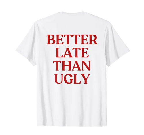 Better Late Than Ugly Y2K Aesthetic Trendy T-Shirt - Graphic Print Unisex - T-Shirt, Sweatshirt, Hoodie