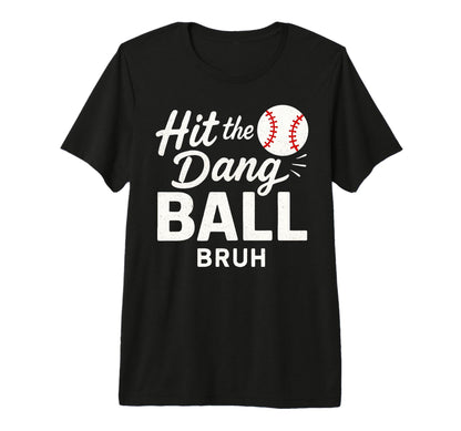Hit Dang Ball Bruh Funny Baseball Season T-Shirt - Trendy Graphic Unisex - T-Shirt, Sweatshirt, Hoodie