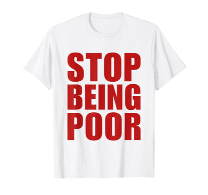 Stop Being Poor Y2K Aesthetic Trendy T-Shirt - Novelty Apparel for Adults - T-Shirt, Sweatshirt, Hoodie