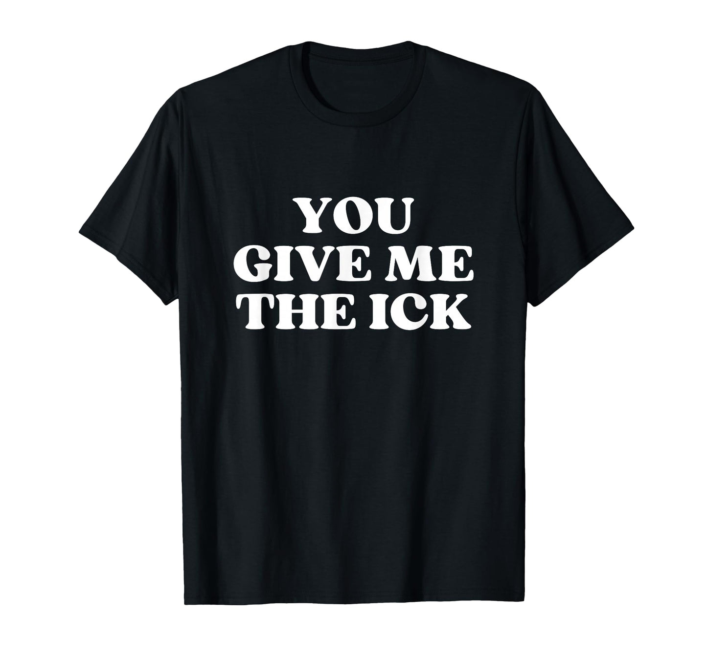 You Give Me Ick Y2K Aesthetic Trendy T-Shirt - Novelty Apparel Unisex - T-Shirt, Sweatshirt, Hoodie