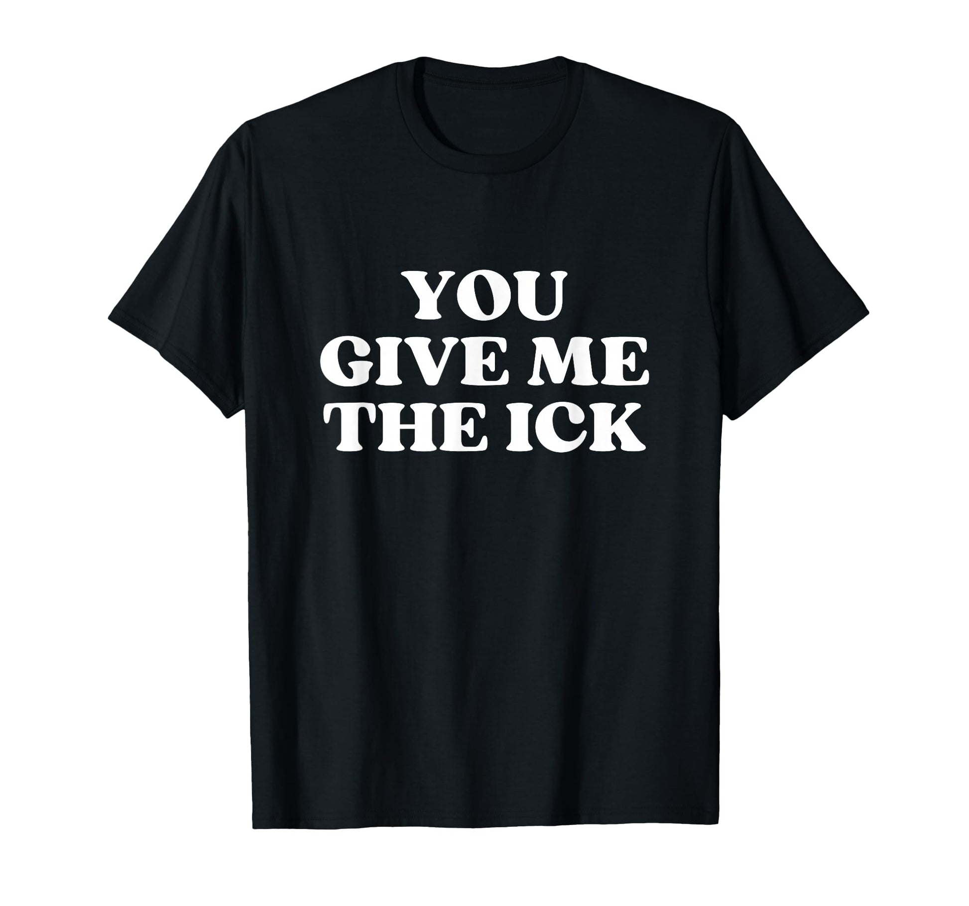 You Give Me Ick Y2K Aesthetic Trendy T-Shirt - Novelty Apparel Unisex - T-Shirt, Sweatshirt, Hoodie