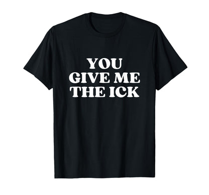 You Give Me Ick Y2K Aesthetic Trendy T-Shirt - Novelty Apparel Unisex - T-Shirt, Sweatshirt, Hoodie