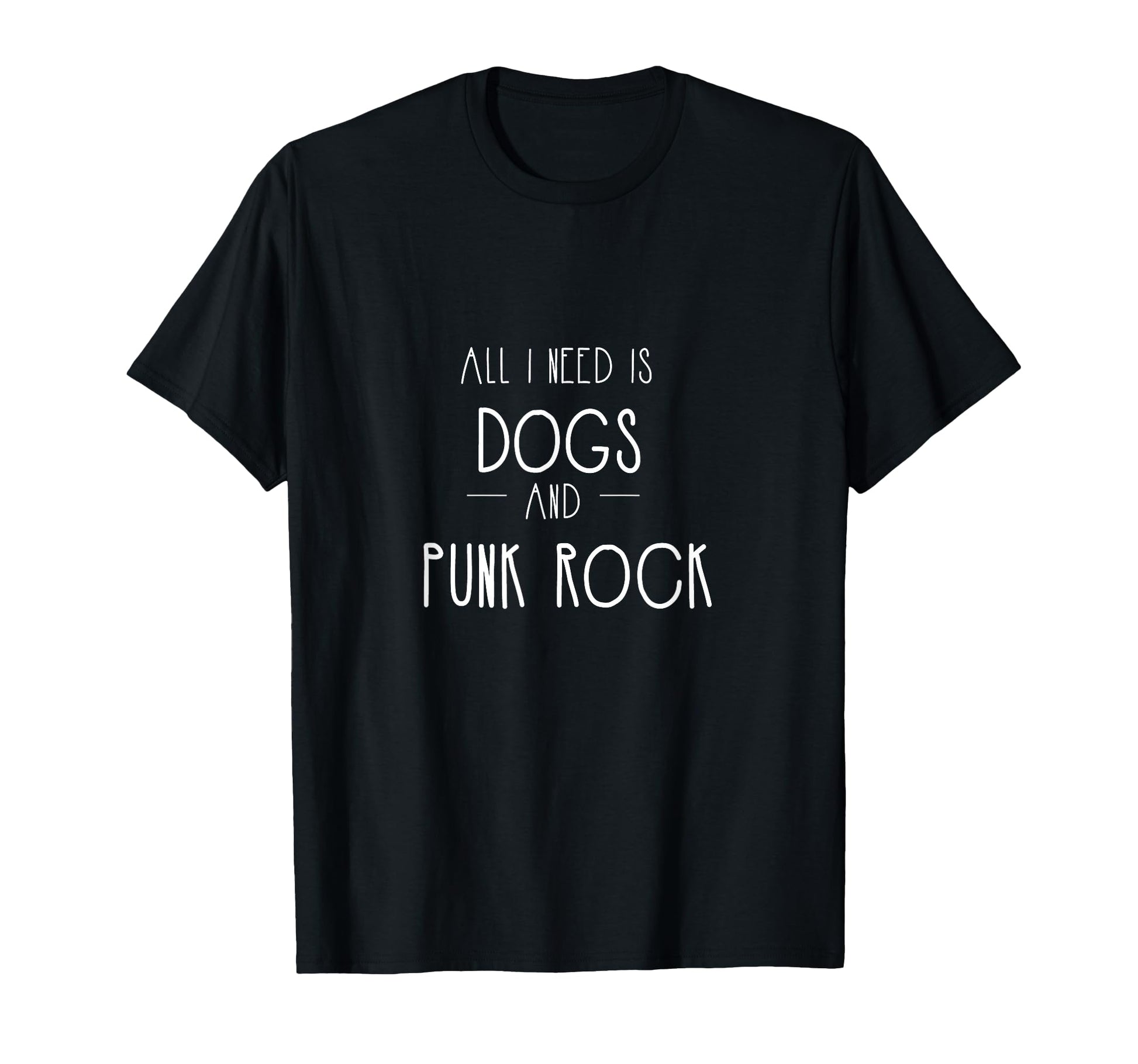All I Need Is Dogs Pop Punk Rock T-Shirt - Casual Everyday Wear for Adults - T-Shirt, Sweatshirt, Hoodie