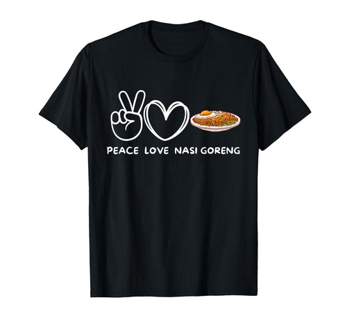 Peace Love Nasi Goreng Nasi Goreng T-Shirt - Casual Everyday Wear Unisex - T-Shirt, Sweatshirt, Hoodie