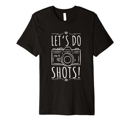 Lets Do Shots Photography Camera T-Shirt - Streetwear Style Men Women - T-Shirt, Sweatshirt, Hoodie