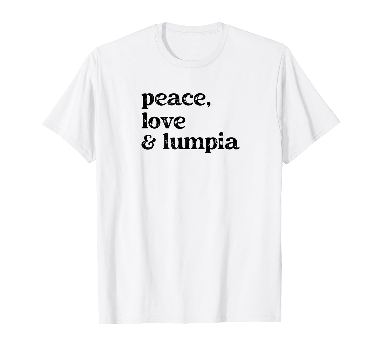 Funny Peace Love And Lumpia T-Shirt - Casual Everyday Wear Men Women - T-Shirt, Sweatshirt, Hoodie