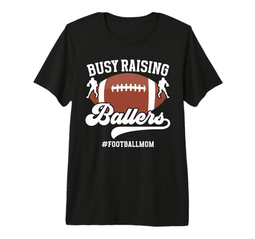 Busy Raising Ballers Football Mom T-Shirt - Custom Art Print Men Women - T-Shirt, Sweatshirt, Hoodie