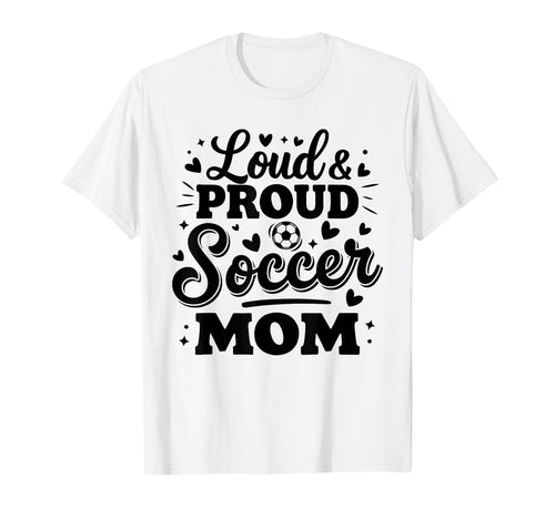 Loud Proud Soccer Mom Mama Squad Team T-Shirt - Novelty Apparel for Adults - T-Shirt, Sweatshirt, Hoodie