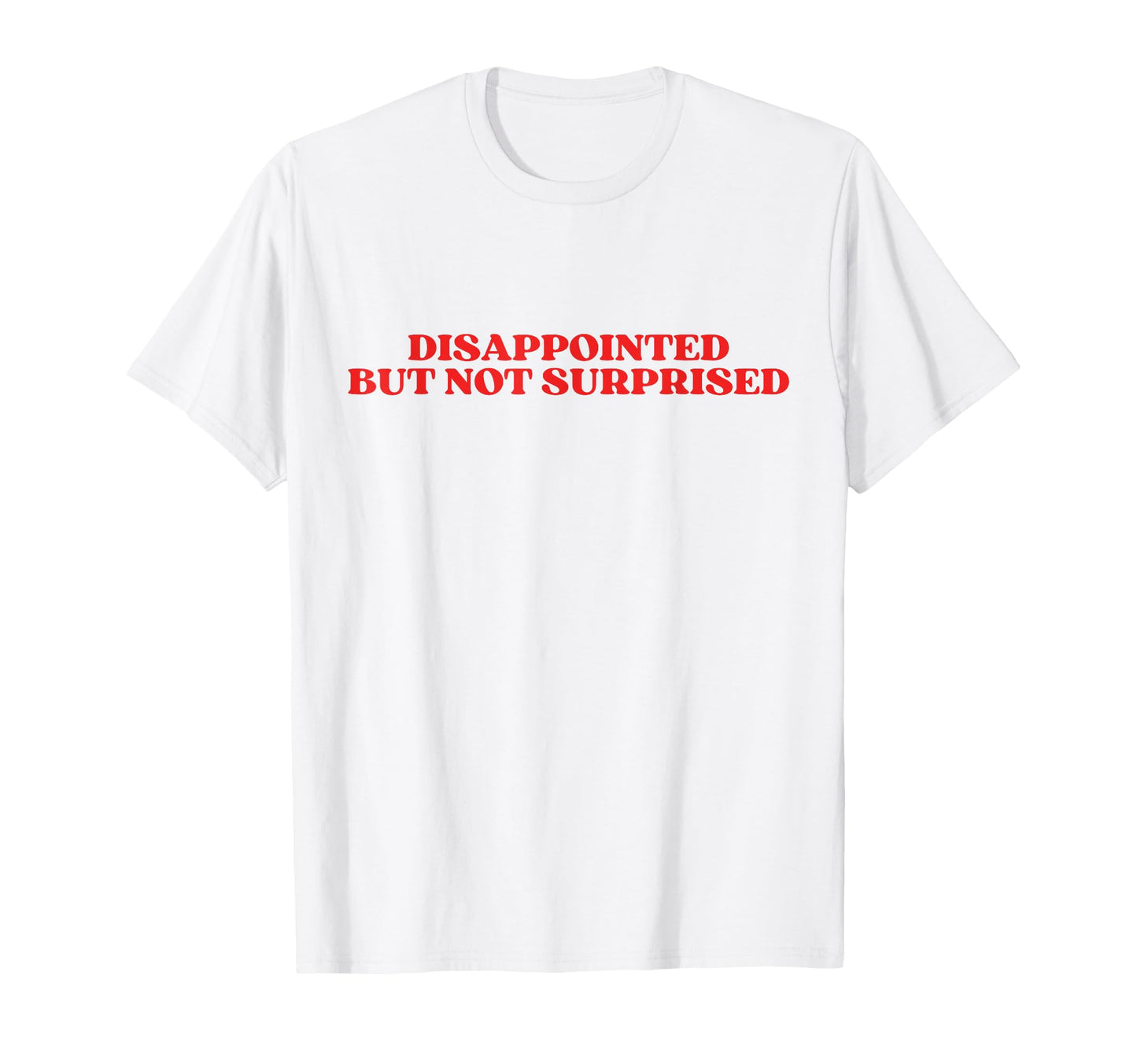 Disappointed But Not Surprised T-Shirt - Casual Everyday Wear for Adults - T-Shirt, Sweatshirt, Hoodie