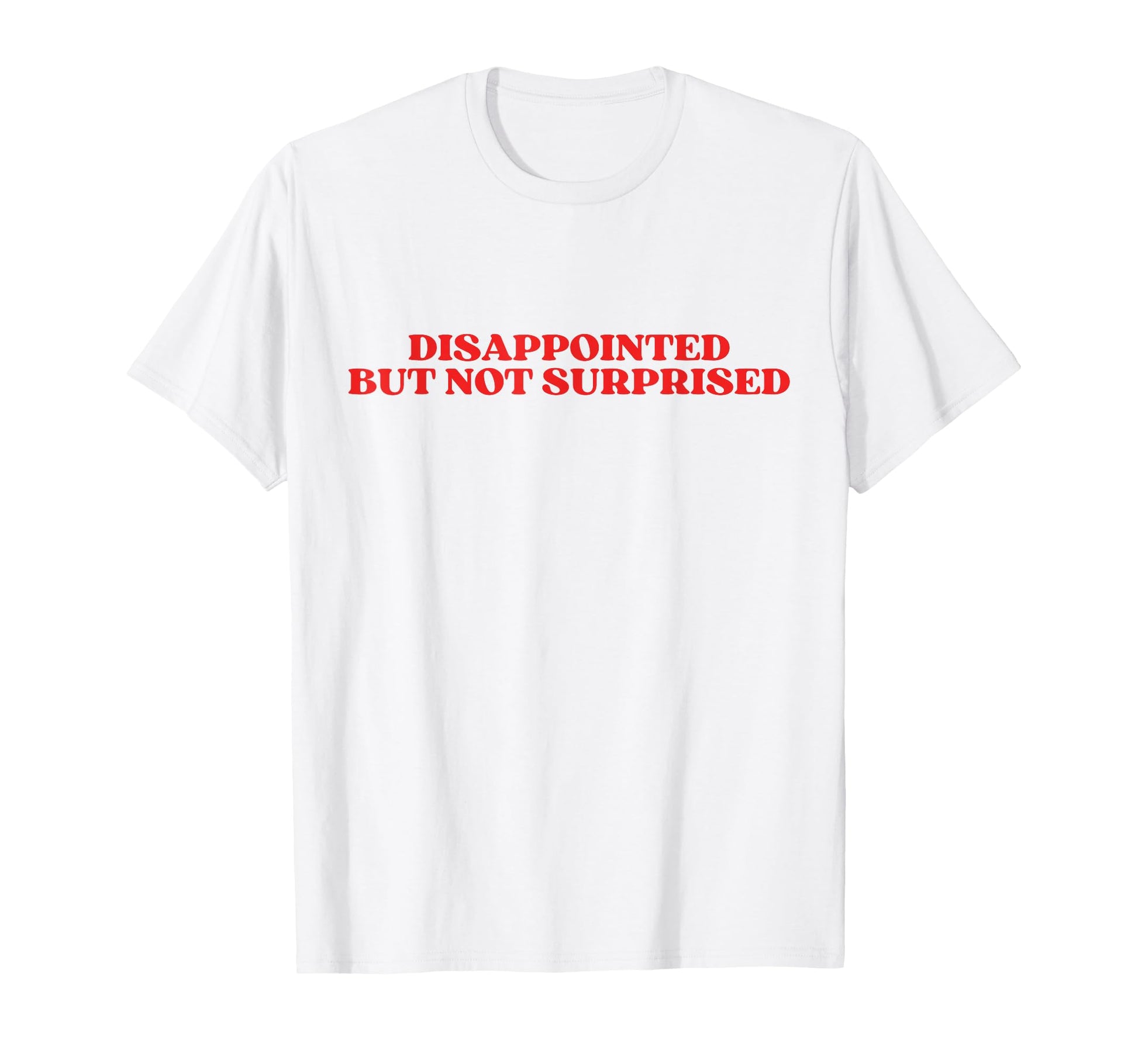 Disappointed But Not Surprised T-Shirt - Casual Everyday Wear for Adults - T-Shirt, Sweatshirt, Hoodie