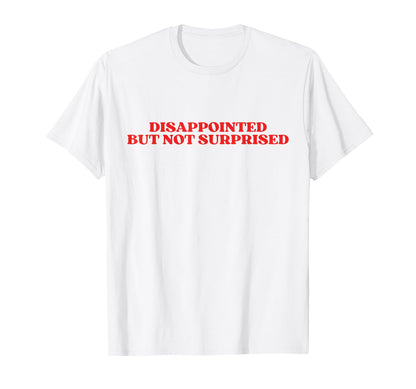 Disappointed But Not Surprised T-Shirt - Casual Everyday Wear for Adults - T-Shirt, Sweatshirt, Hoodie