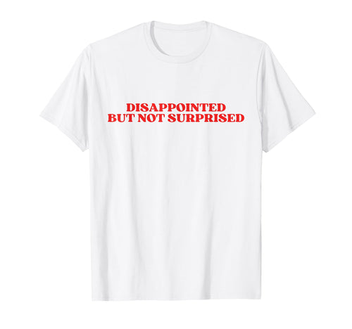 Disappointed But Not Surprised T-Shirt - Casual Everyday Wear for Adults - T-Shirt, Sweatshirt, Hoodie