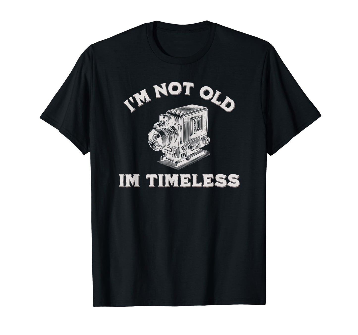 Im Not Old Im Timeless Camera T-Shirt - Casual Everyday Wear for Adults - T-Shirt, Sweatshirt, Hoodie