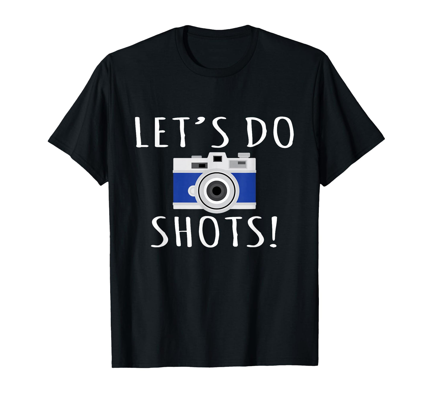 Photography Lets Do Shots T-Shirt - Custom Art Print Men Women - T-Shirt, Sweatshirt, Hoodie