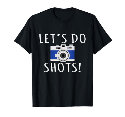 Photography Lets Do Shots T-Shirt - Custom Art Print Men Women - T-Shirt, Sweatshirt, Hoodie