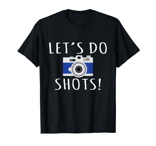 Photography Lets Do Shots T-Shirt - Custom Art Print Men Women - T-Shirt, Sweatshirt, Hoodie