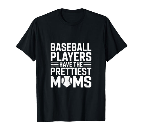 Baseball Players Have Prettiest Moms T-Shirt - Unique Graphic Men Women - T-Shirt, Sweatshirt, Hoodie