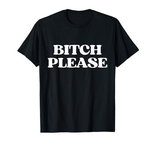 Bitch Please Y2K Aesthetic Trendy T-Shirt - Casual Everyday Wear for Adults - T-Shirt, Sweatshirt, Hoodie