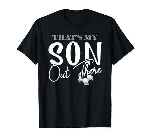 Thats My Son Out There Funny Soccer Mom T-Shirt - Aesthetic Graphic Unisex - T-Shirt, Sweatshirt, Hoodie