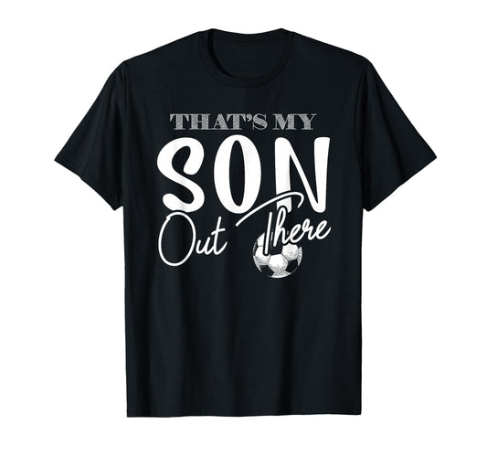 Thats My Son Out There Funny Soccer Mom T-Shirt - Aesthetic Graphic Unisex - T-Shirt, Sweatshirt, Hoodie