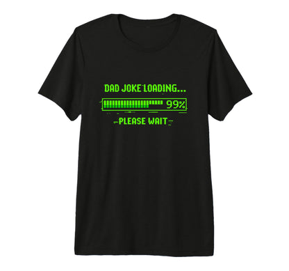 Dad Joke Loading 99 Please Wait Funny T-Shirt - Graphic Print Men Women - T-Shirt, Sweatshirt, Hoodie