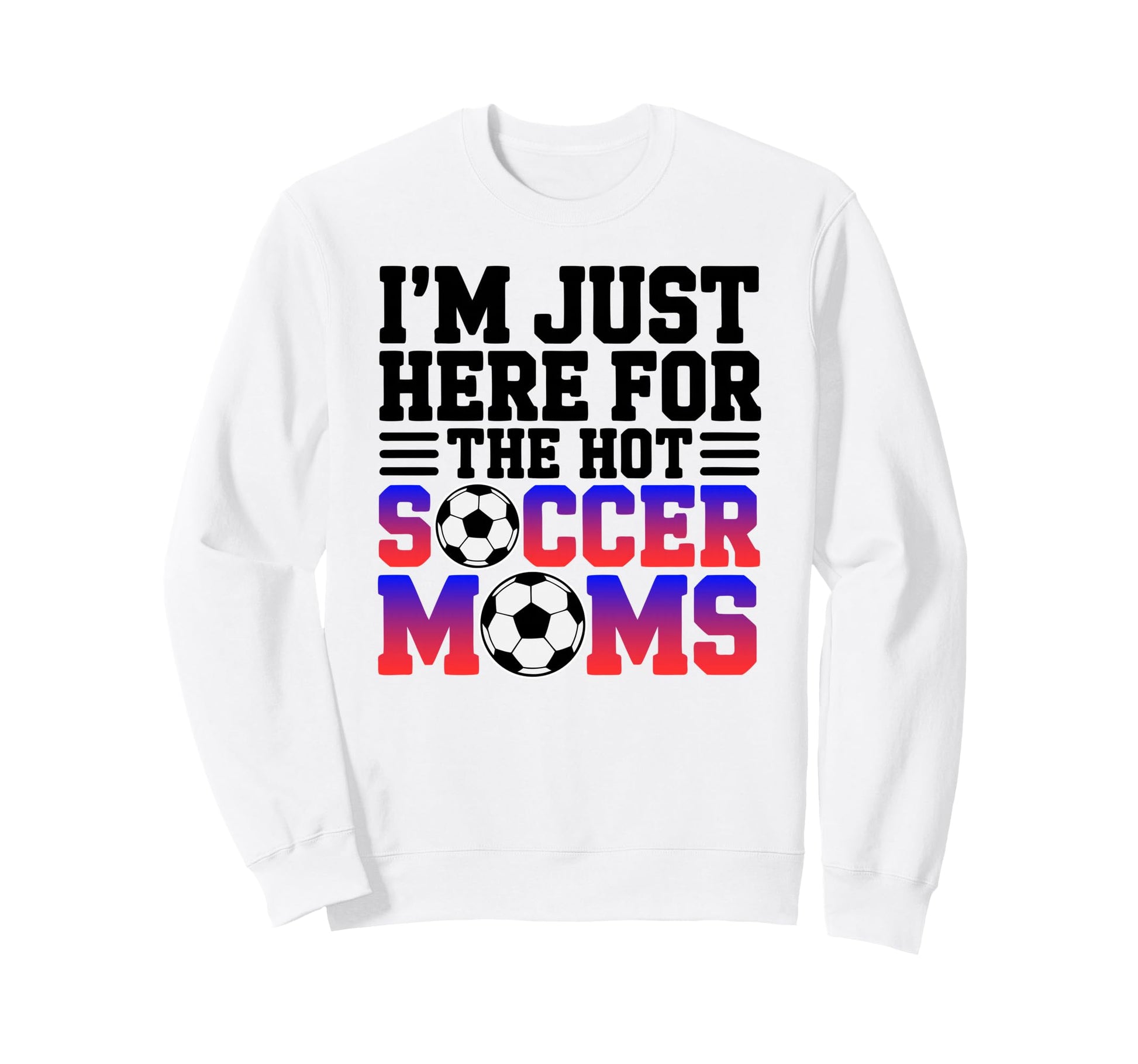 Im Just Here Hot Soccer Moms Sweatshirt - Minimalist Print for Adults - T-Shirt, Sweatshirt, Hoodie