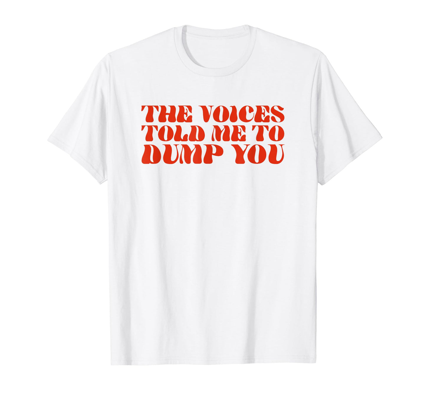 Voices Told Me To Dump You Y2K Aesthetic T-Shirt - Unique Graphic Unisex - T-Shirt, Sweatshirt, Hoodie