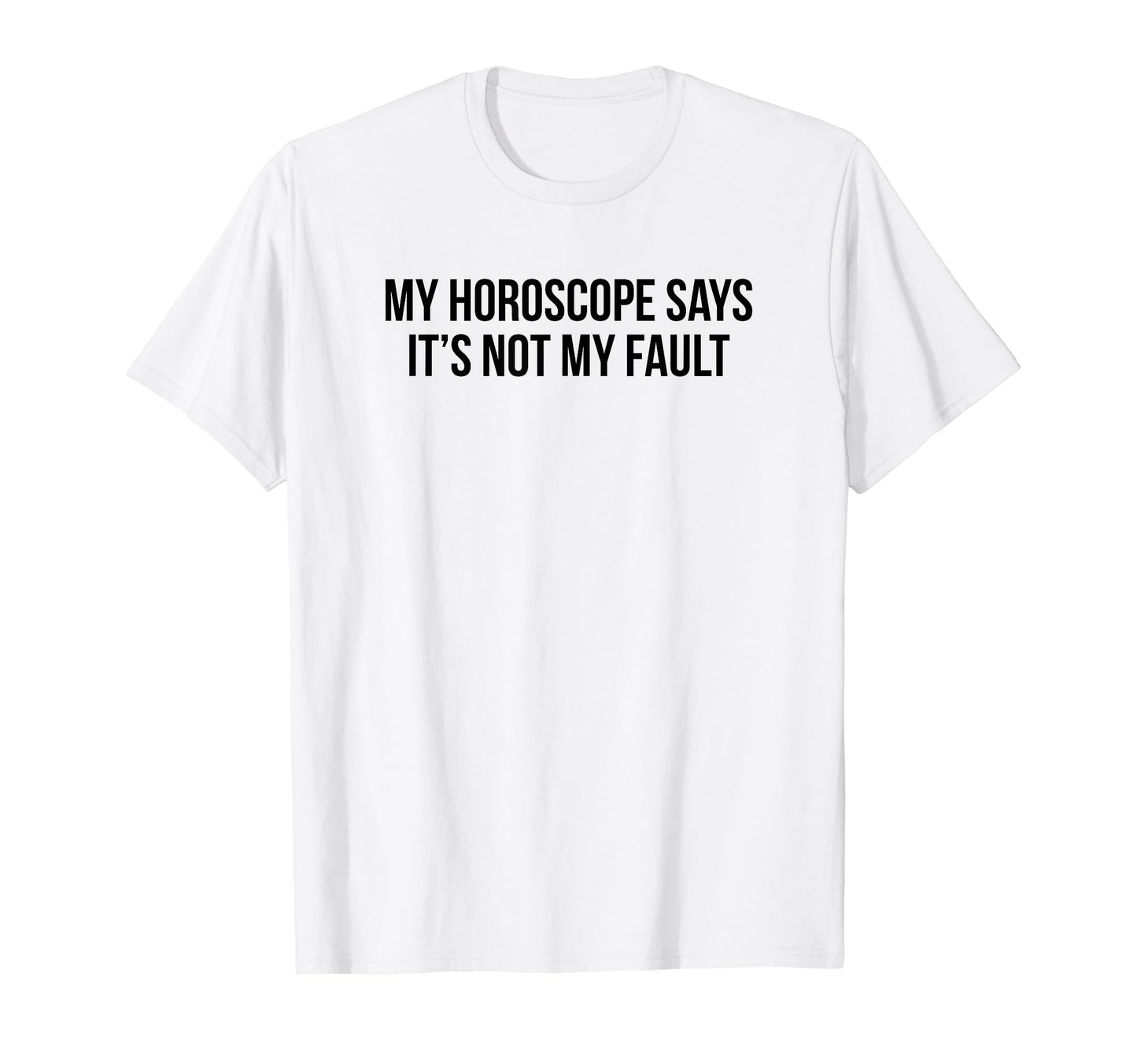 My Horoscope Says Its Not My Fault Funny T-Shirt - Graphic Print Unisex - T-Shirt, Sweatshirt, Hoodie