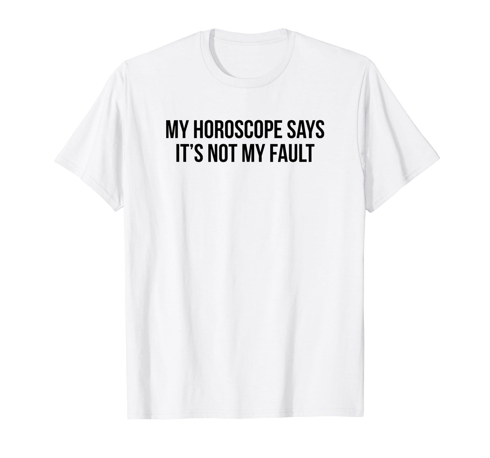 My Horoscope Says Its Not My Fault Funny T-Shirt - Graphic Print Unisex - T-Shirt, Sweatshirt, Hoodie