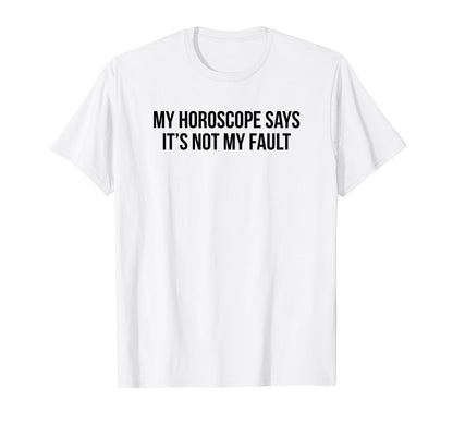 My Horoscope Says Its Not My Fault Funny T-Shirt - Graphic Print Unisex - T-Shirt, Sweatshirt, Hoodie