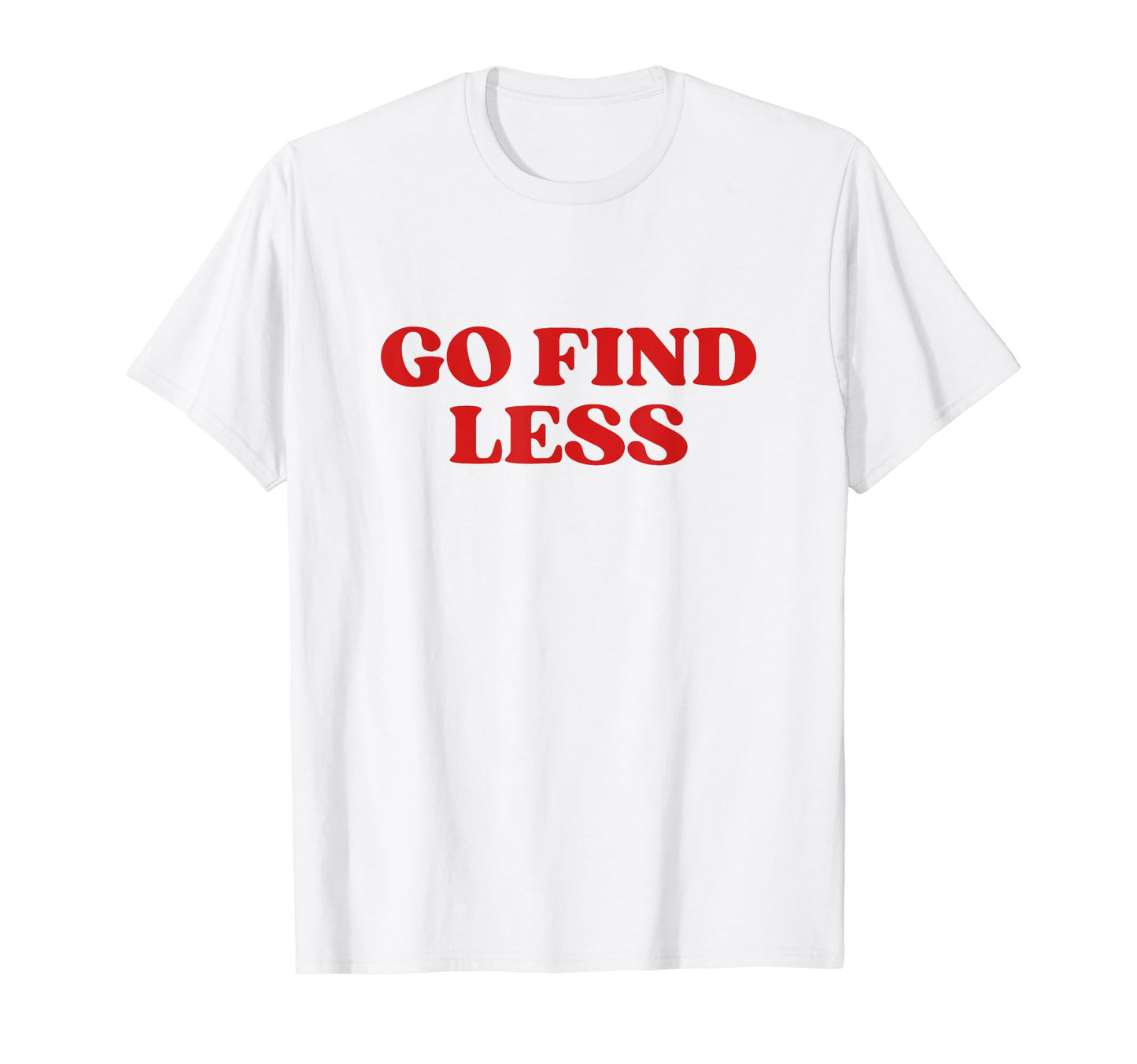 Go Find Less Y2K Aesthetic T-Shirt - Fun Novelty Design Unisex - T-Shirt, Sweatshirt, Hoodie