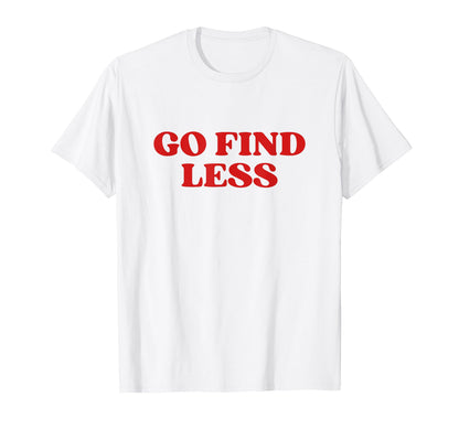 Go Find Less Y2K Aesthetic T-Shirt - Fun Novelty Design Unisex - T-Shirt, Sweatshirt, Hoodie