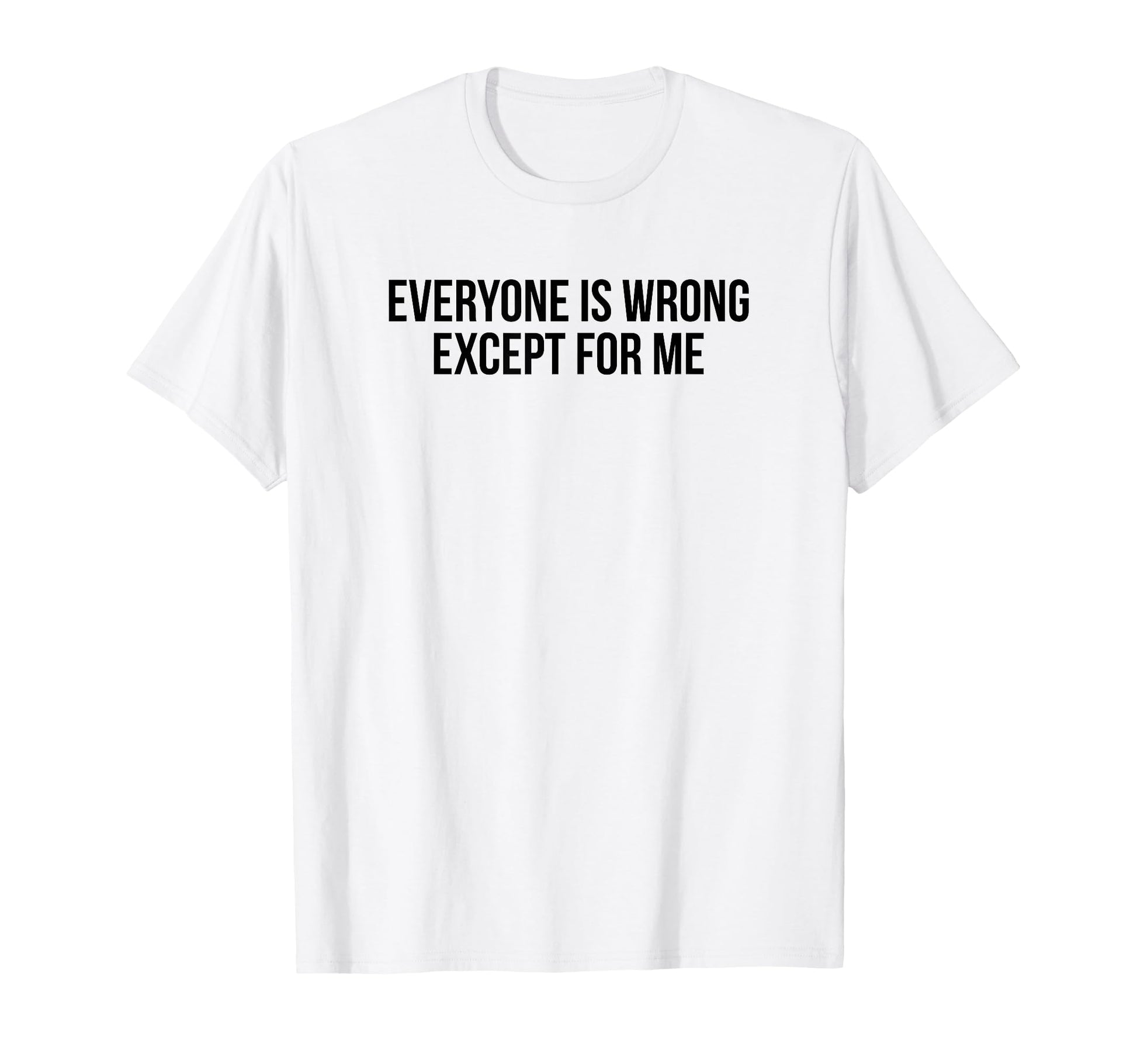 Everyone Is Wrong Except Me Funny Y2K T-Shirt - Custom Art Print Unisex - T-Shirt, Sweatshirt, Hoodie