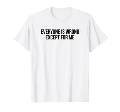 Everyone Is Wrong Except Me Funny Y2K T-Shirt - Custom Art Print Unisex - T-Shirt, Sweatshirt, Hoodie