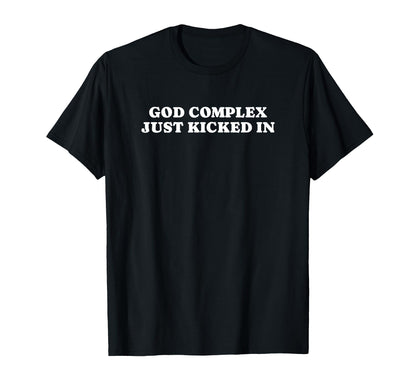 God Complex Just Kicked Funny Y2K T-Shirt - Casual Everyday Wear Men Women - T-Shirt, Sweatshirt, Hoodie