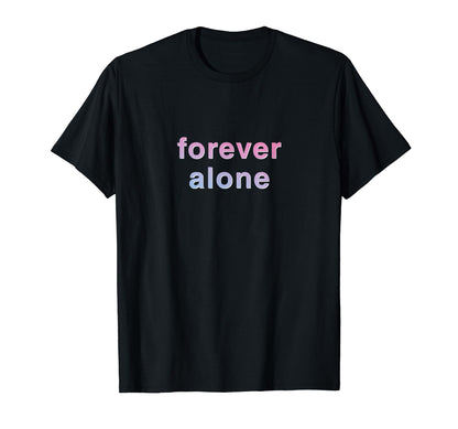 Forever Alone Vaporwave Aesthetic T-Shirt - Novelty Apparel Men Women - T-Shirt, Sweatshirt, Hoodie