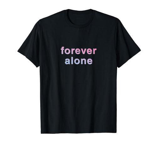 Forever Alone Vaporwave Aesthetic T-Shirt - Novelty Apparel Men Women - T-Shirt, Sweatshirt, Hoodie