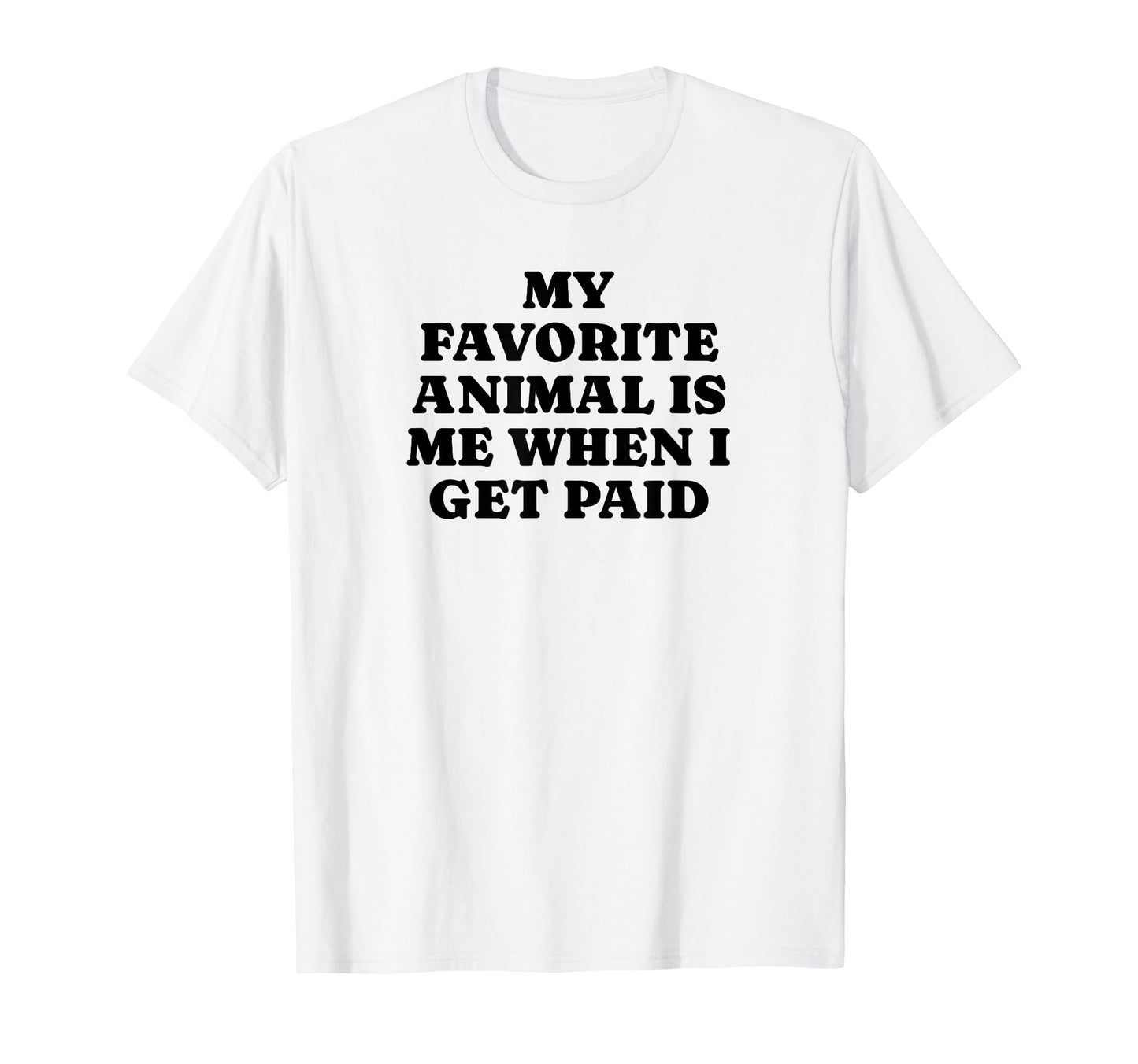 My Favorite Animal Is Me When I Get T-Shirt - Casual Everyday Wear Unisex - T-Shirt, Sweatshirt, Hoodie