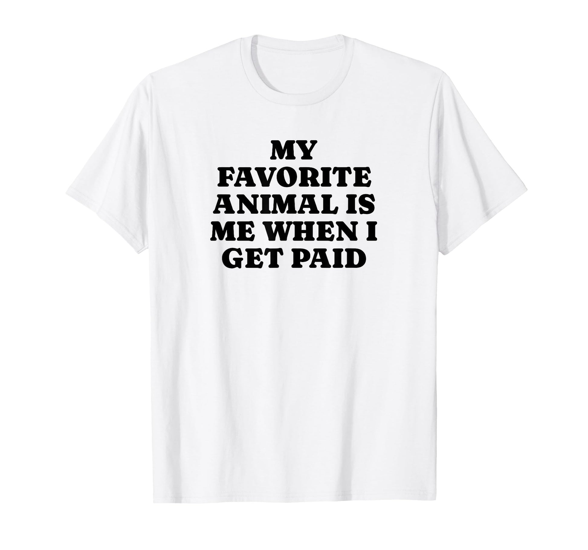My Favorite Animal Is Me When I Get T-Shirt - Casual Everyday Wear Unisex - T-Shirt, Sweatshirt, Hoodie