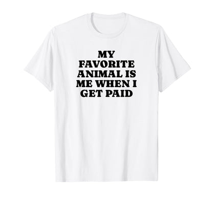 My Favorite Animal Is Me When I Get T-Shirt - Casual Everyday Wear Unisex - T-Shirt, Sweatshirt, Hoodie